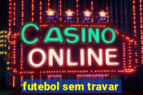 futebol sem travar